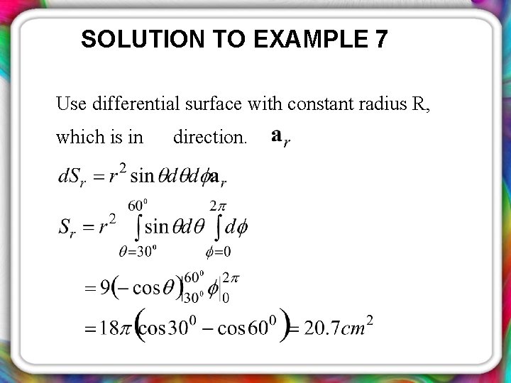 SOLUTION TO EXAMPLE 7 Use differential surface with constant radius R, which is in