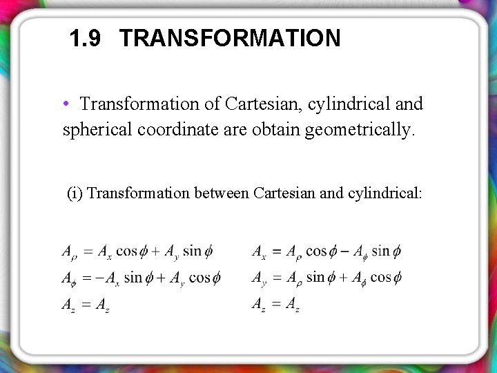 1. 9 TRANSFORMATION • Transformation of Cartesian, cylindrical and spherical coordinate are obtain geometrically.