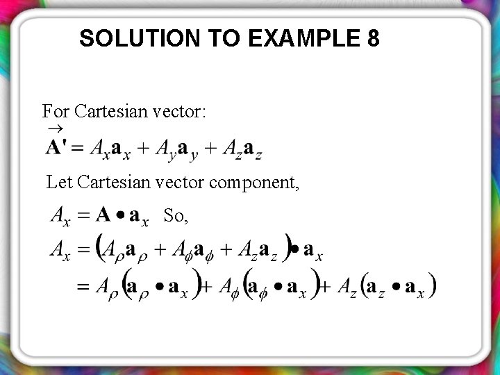 SOLUTION TO EXAMPLE 8 For Cartesian vector: Let Cartesian vector component, So, 