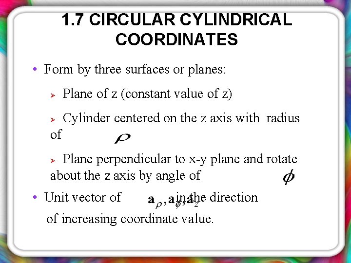 1. 7 CIRCULAR CYLINDRICAL COORDINATES • Form by three surfaces or planes: Ø Plane