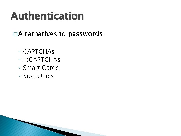 Authentication � Alternatives ◦ ◦ to passwords: CAPTCHAs re. CAPTCHAs Smart Cards Biometrics 