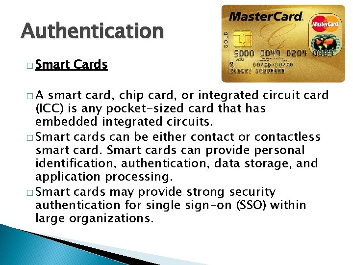 Authentication � Smart �A Cards smart card, chip card, or integrated circuit card (ICC)