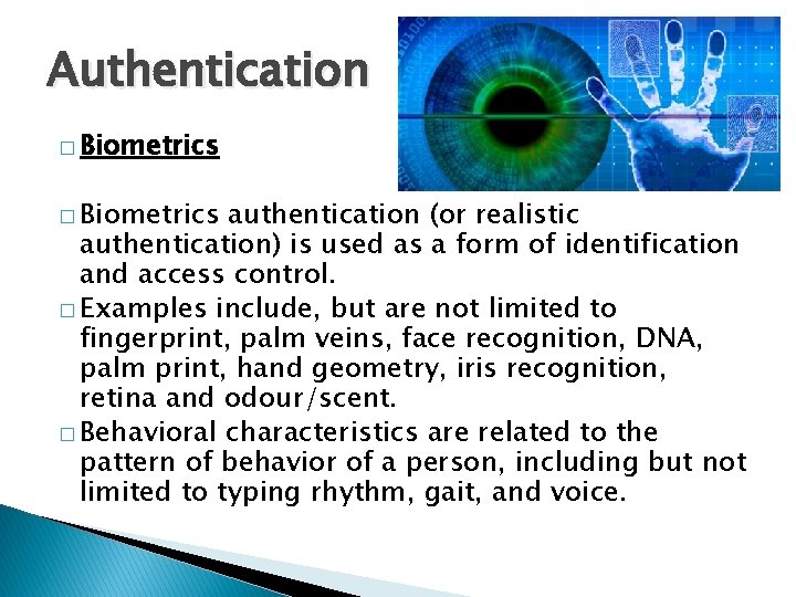 Authentication � Biometrics authentication (or realistic authentication) is used as a form of identification