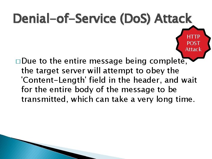 Denial-of-Service (Do. S) Attack HTTP POST Attack � Due to the entire message being