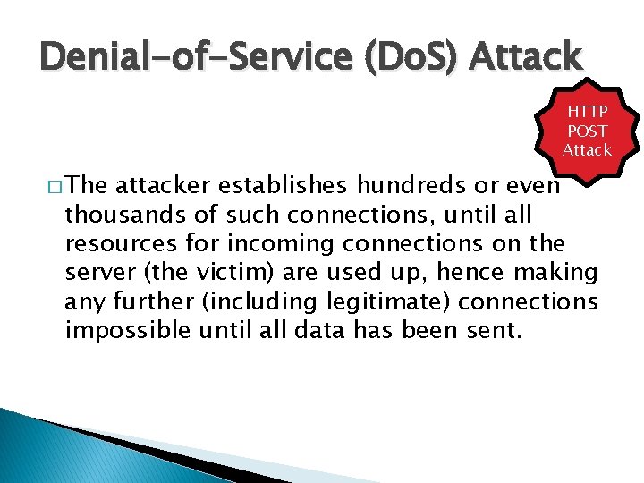 Denial-of-Service (Do. S) Attack HTTP POST Attack � The attacker establishes hundreds or even