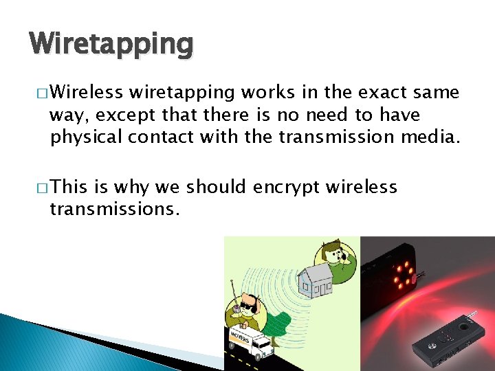 Wiretapping � Wireless wiretapping works in the exact same way, except that there is
