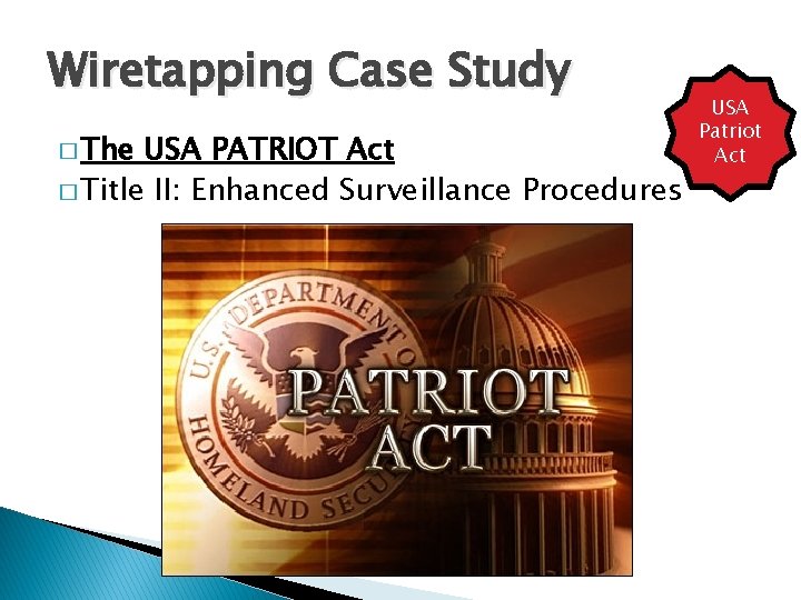 Wiretapping Case Study � The USA PATRIOT Act � Title II: Enhanced Surveillance Procedures