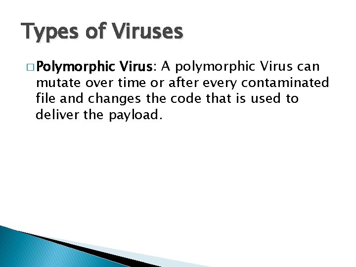 Types of Viruses � Polymorphic Virus: A polymorphic Virus can mutate over time or