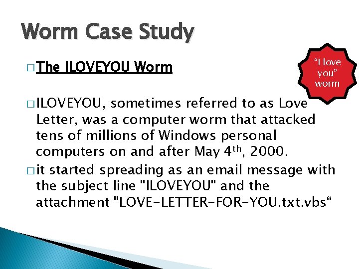 Worm Case Study � The ILOVEYOU Worm � ILOVEYOU, “I love you” worm sometimes