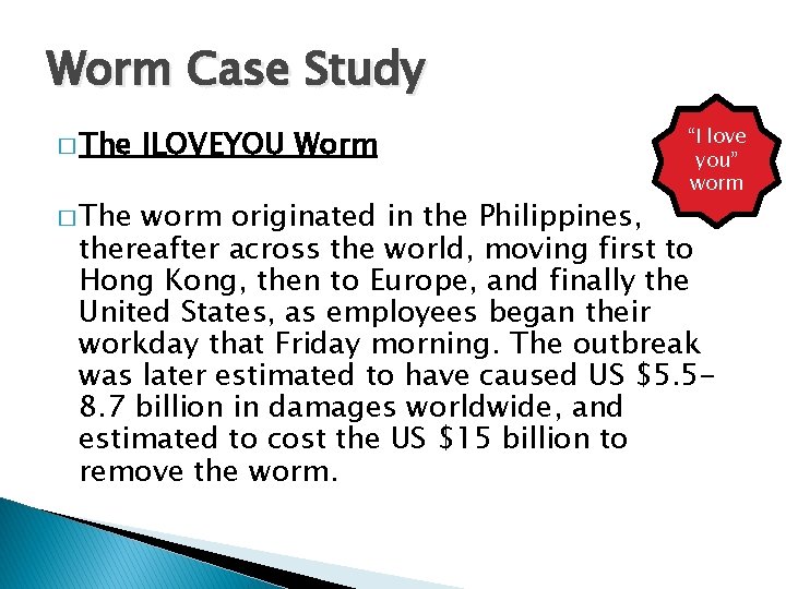 Worm Case Study � The ILOVEYOU Worm “I love you” worm originated in the