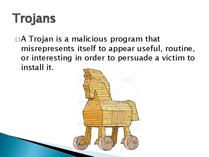 Trojans �A Trojan is a malicious program that misrepresents itself to appear useful, routine,