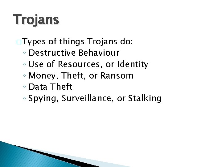 Trojans � Types of things Trojans do: ◦ Destructive Behaviour ◦ Use of Resources,