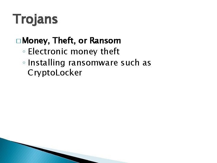 Trojans � Money, Theft, or Ransom ◦ Electronic money theft ◦ Installing ransomware such