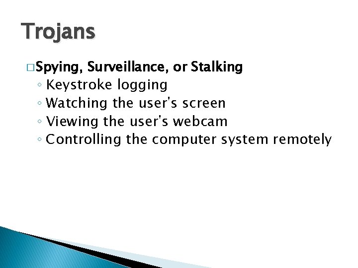 Trojans � Spying, Surveillance, or Stalking ◦ Keystroke logging ◦ Watching the user's screen