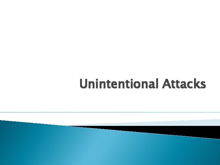 Unintentional Attacks 