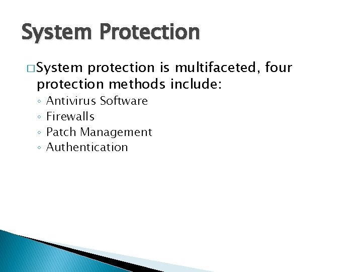 System Protection � System protection is multifaceted, four protection methods include: ◦ ◦ Antivirus