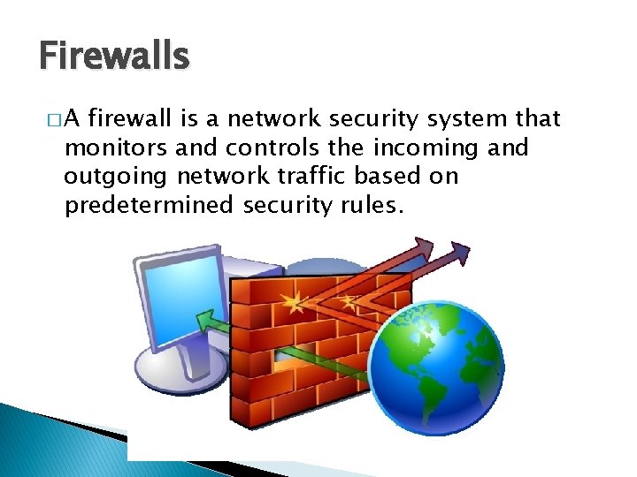 Firewalls �A firewall is a network security system that monitors and controls the incoming