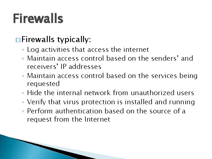 Firewalls � Firewalls typically: ◦ Log activities that access the internet ◦ Maintain access