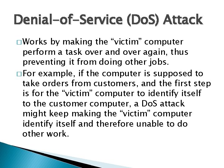 Denial-of-Service (Do. S) Attack � Works by making the “victim” computer perform a task