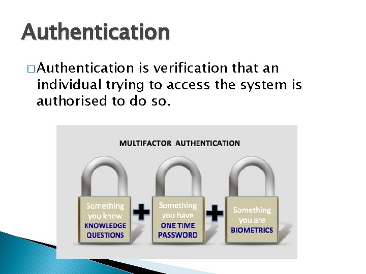 Authentication � Authentication is verification that an individual trying to access the system is