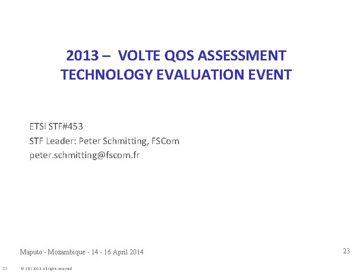 2013 – VOLTE QOS ASSESSMENT TECHNOLOGY EVALUATION EVENT ETSI STF#453 STF Leader: Peter Schmitting,