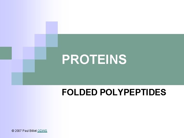 PROTEINS FOLDED POLYPEPTIDES © 2007 Paul Billiet ODWS 