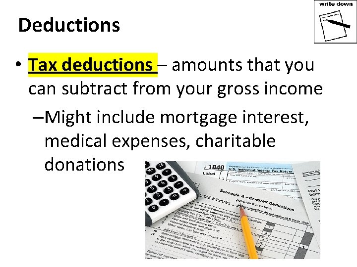 Deductions • Tax deductions – amounts that you can subtract from your gross income