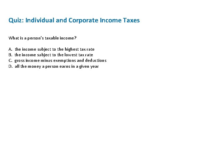 Quiz: Individual and Corporate Income Taxes What is a person’s taxable income? A. the