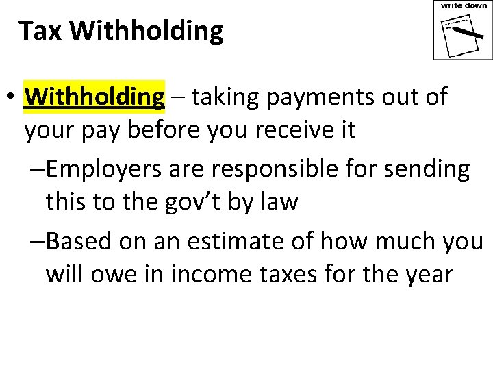 Tax Withholding • Withholding – taking payments out of your pay before you receive