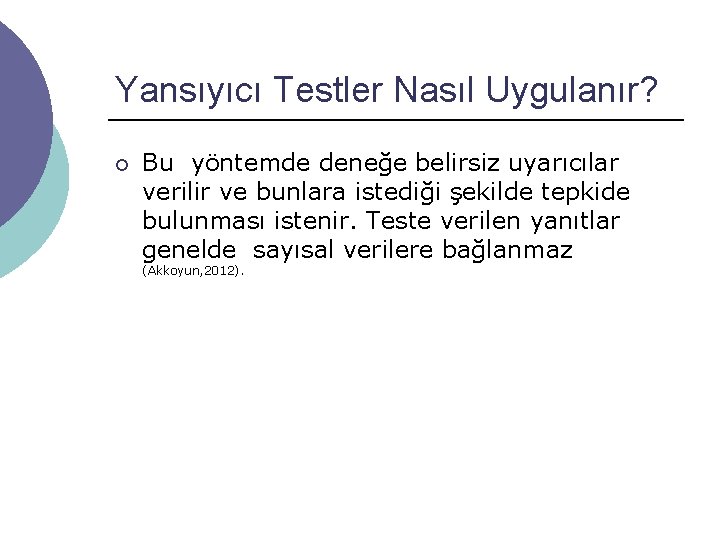 Yansıyıcı Testler Nasıl Uygulanır? ¡ Bu yöntemde deneğe belirsiz uyarıcılar verilir ve bunlara istediği