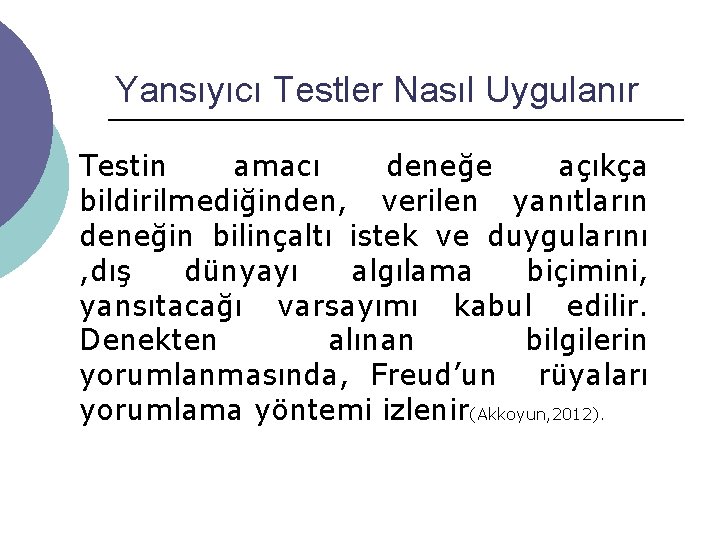 Yansıyıcı Testler Nasıl Uygulanır Testin amacı deneğe açıkça bildirilmediğinden, verilen yanıtların deneğin bilinçaltı istek