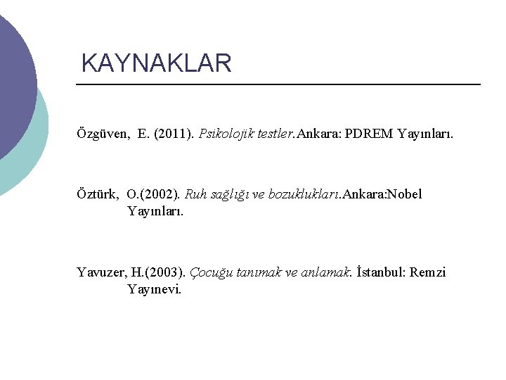 KAYNAKLAR Özgüven, E. (2011). Psikolojik testler. Ankara: PDREM Yayınları. Öztürk, O. (2002). Ruh sağlığı