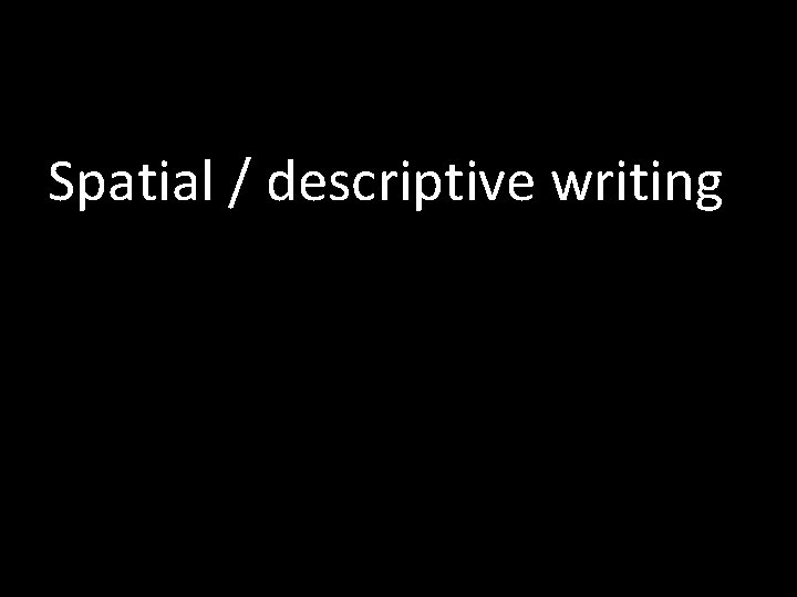 Spatial / descriptive writing 