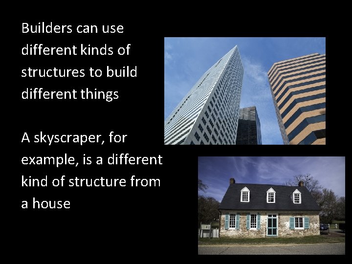 Builders can use different kinds of structures to build different things A skyscraper, for