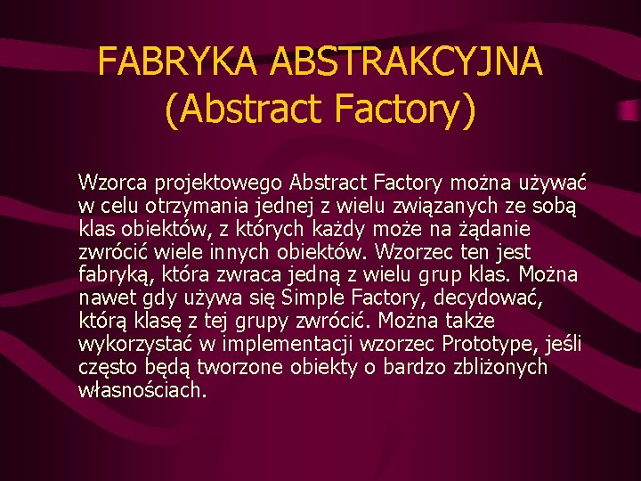 FABRYKA ABSTRAKCYJNA (Abstract Factory) Wzorca projektowego Abstract Factory można używać w celu otrzymania jednej