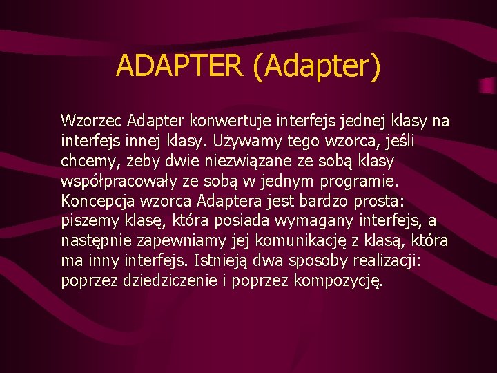 ADAPTER (Adapter) Wzorzec Adapter konwertuje interfejs jednej klasy na interfejs innej klasy. Używamy tego