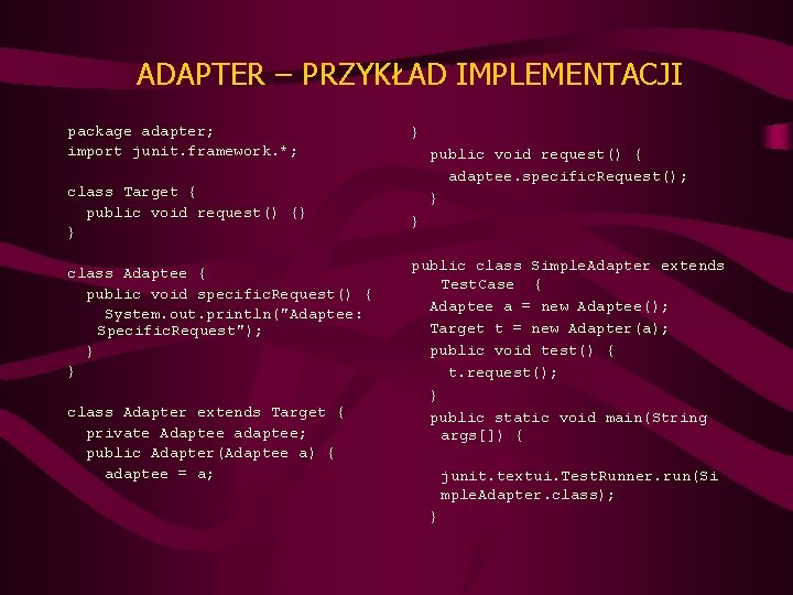 ADAPTER – PRZYKŁAD IMPLEMENTACJI package adapter; import junit. framework. *; class Target { public