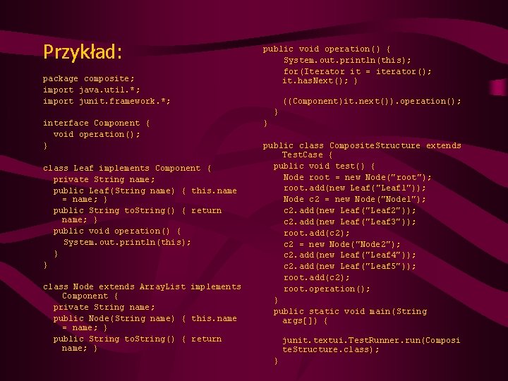 Przykład: package composite; import java. util. *; import junit. framework. *; interface Component {