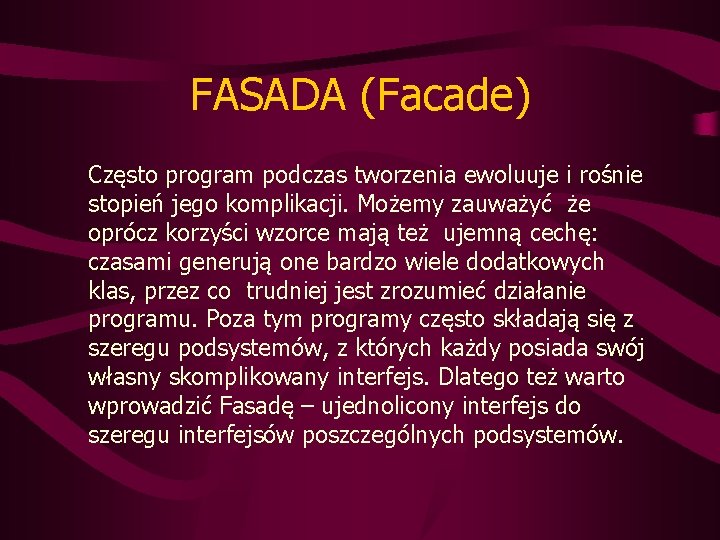 FASADA (Facade) Często program podczas tworzenia ewoluuje i rośnie stopień jego komplikacji. Możemy zauważyć