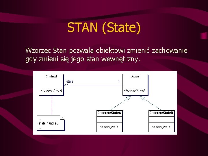 STAN (State) Wzorzec Stan pozwala obiektowi zmienić zachowanie gdy zmieni się jego stan wewnętrzny.