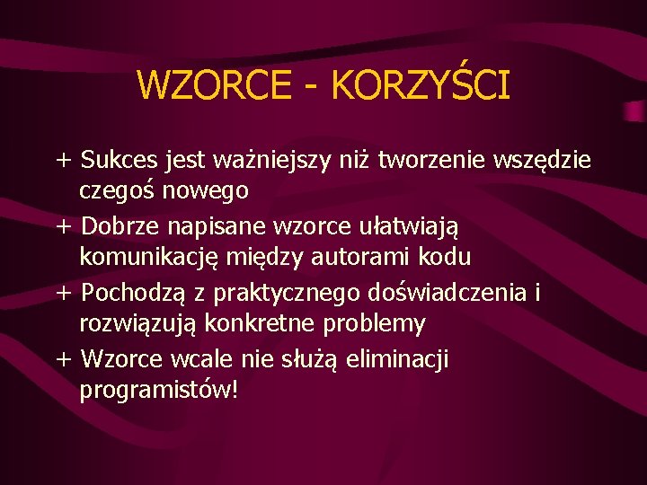 WZORCE - KORZYŚCI + Sukces jest ważniejszy niż tworzenie wszędzie czegoś nowego + Dobrze