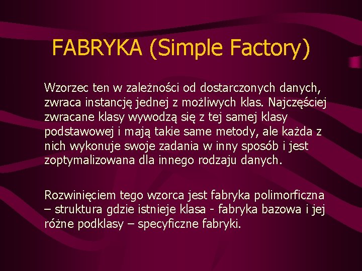 FABRYKA (Simple Factory) Wzorzec ten w zależności od dostarczonych danych, zwraca instancję jednej z