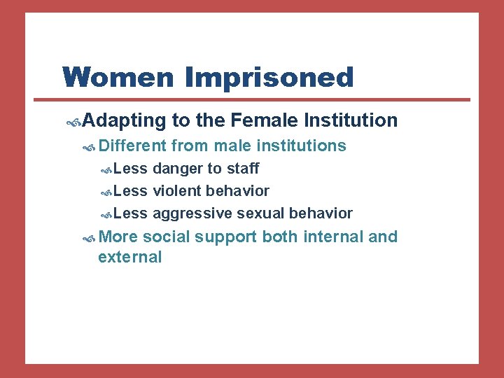 Women Imprisoned Adapting Different to the Female Institution from male institutions Less danger to