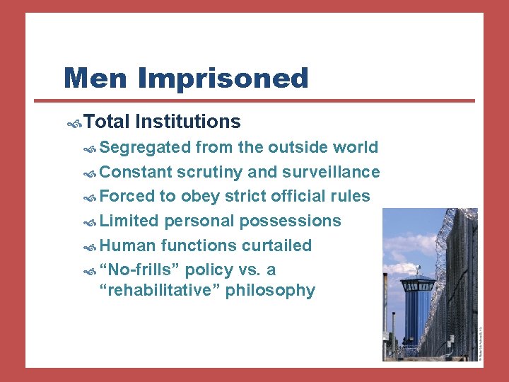 Men Imprisoned Total Institutions Segregated from the outside world Constant scrutiny and surveillance Forced