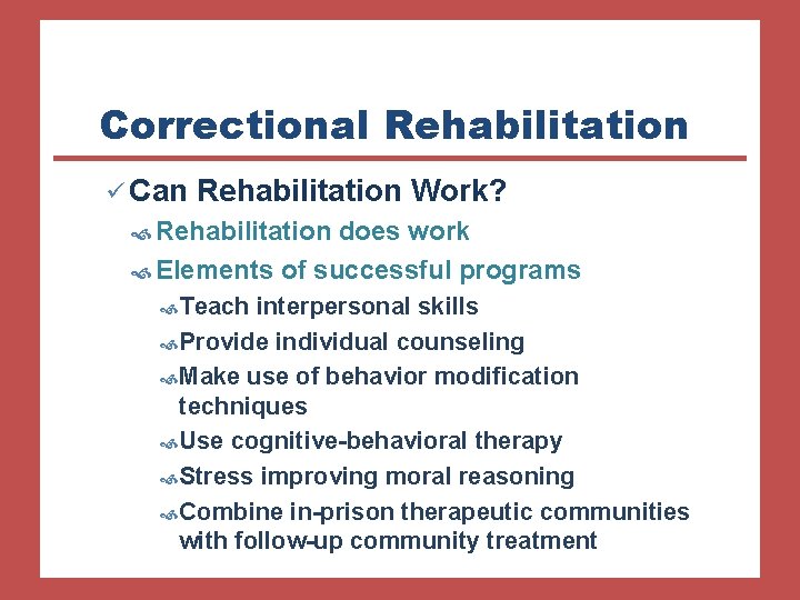 Correctional Rehabilitation ü Can Rehabilitation Work? Rehabilitation does work Elements of successful programs Teach