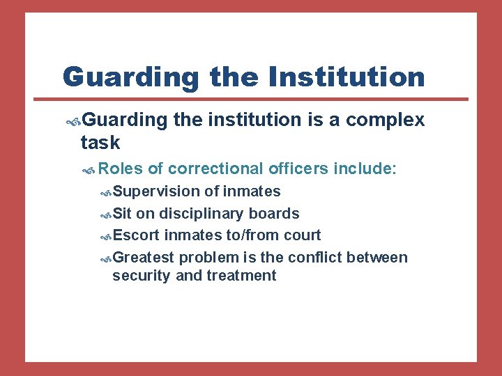 Guarding the Institution Guarding the institution is a complex task Roles of correctional officers