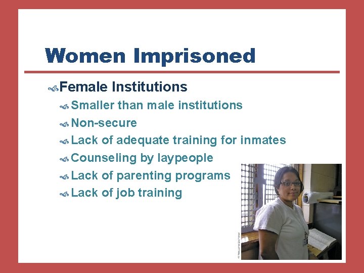 Women Imprisoned Female Institutions Smaller than male institutions Non-secure Lack of adequate training for