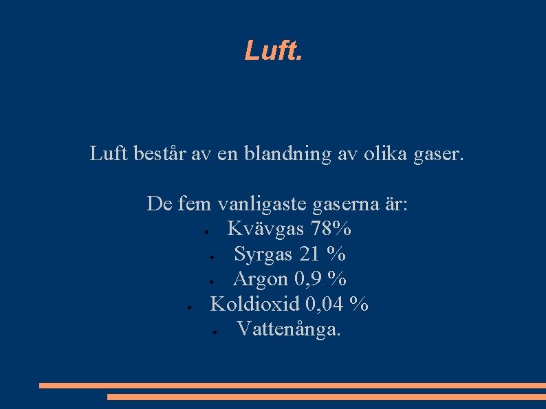 Luft. Luft består av en blandning av olika gaser. De fem vanligaste gaserna är: