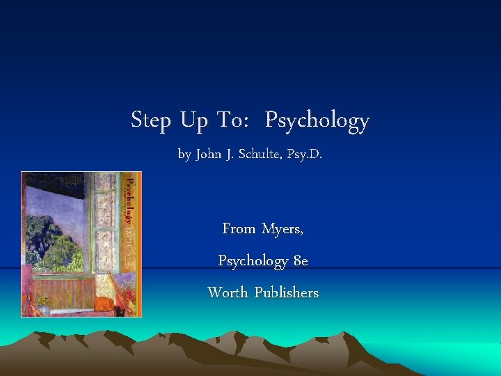 Step Up To: Psychology by John J. Schulte, Psy. D. From Myers, Psychology 8