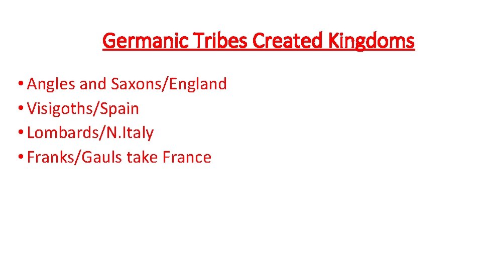 Germanic Tribes Created Kingdoms • Angles and Saxons/England • Visigoths/Spain • Lombards/N. Italy •